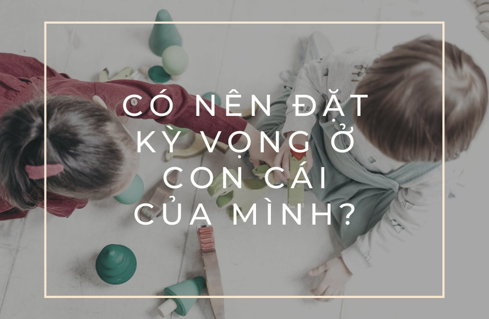 Có nên đặt kỳ vọng ở con cái của mình?